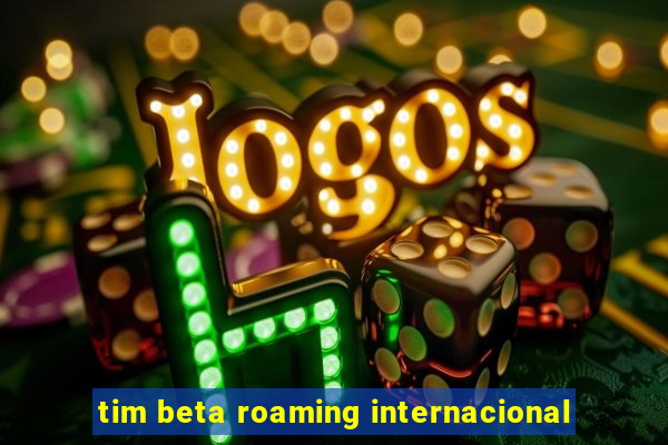 tim beta roaming internacional